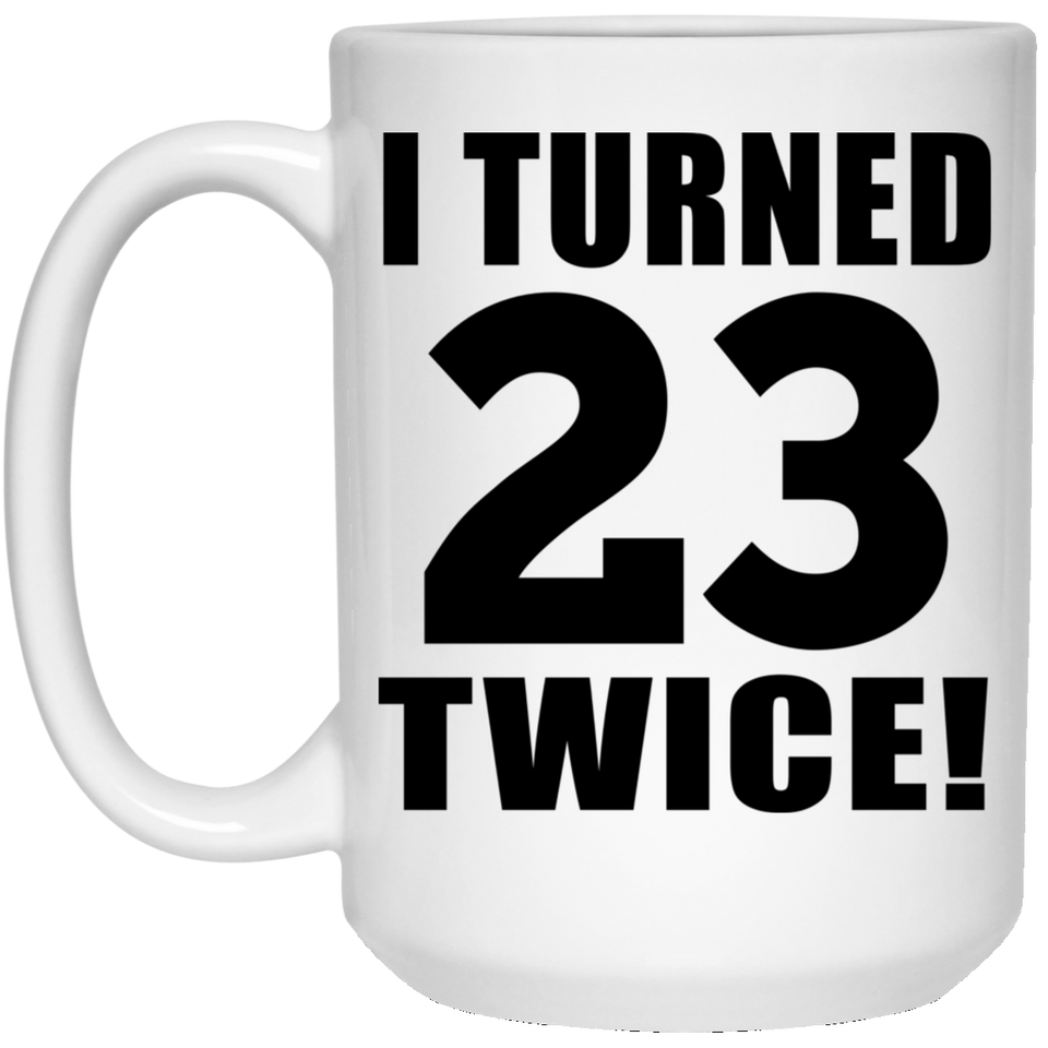 46th Birthday I Turned 23 Twice - 15oz Coffee Mug