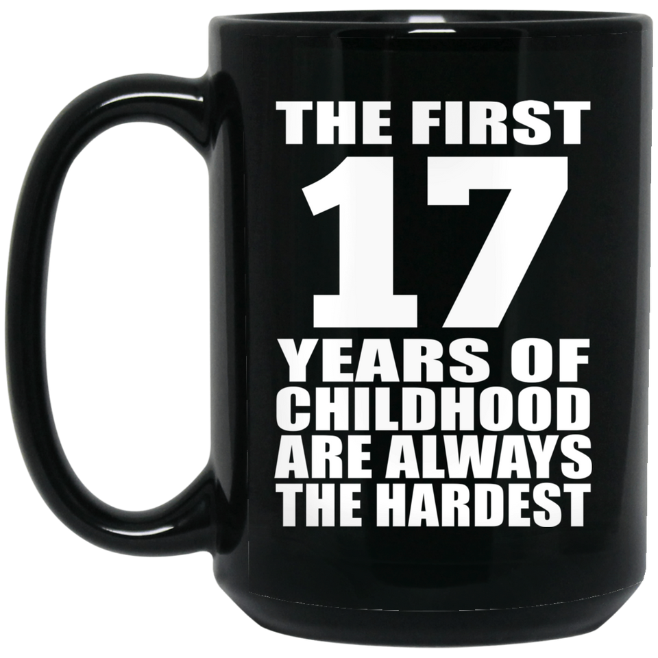 17th Birthday First 17 Years of Childhood Are The Hardest - 15oz Coffee Mug Black