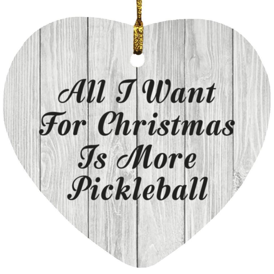 All I Want For Christmas Is More Pickleball - Heart Ornament F