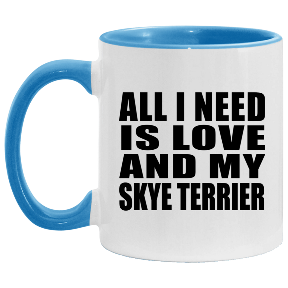 All I Need Is Love And My Skye Terrier - 11oz Accent Mug Blue
