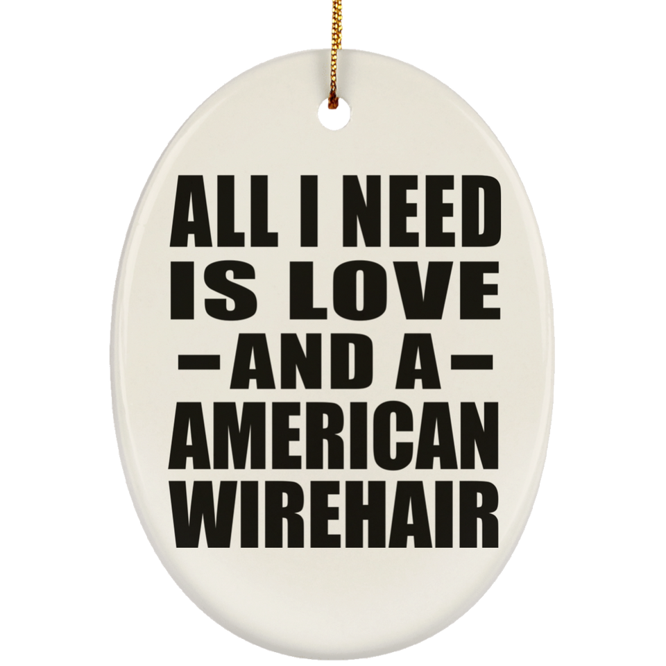 All I Need Is Love And A American Wirehair - Oval Ornament