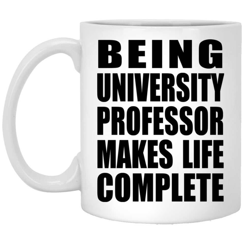 Being University Professor Makes Life Complete - 11oz Coffee Mug