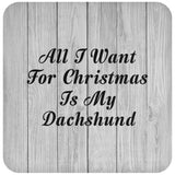 All I Want For Christmas Is My Dachshund - Drink Coaster F