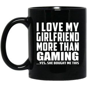 I Love My Girlfriend More Than Gaming - 11 Oz Coffee Mug Black