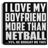 I Love My Boyfriend More Than Netball - Canvas Square