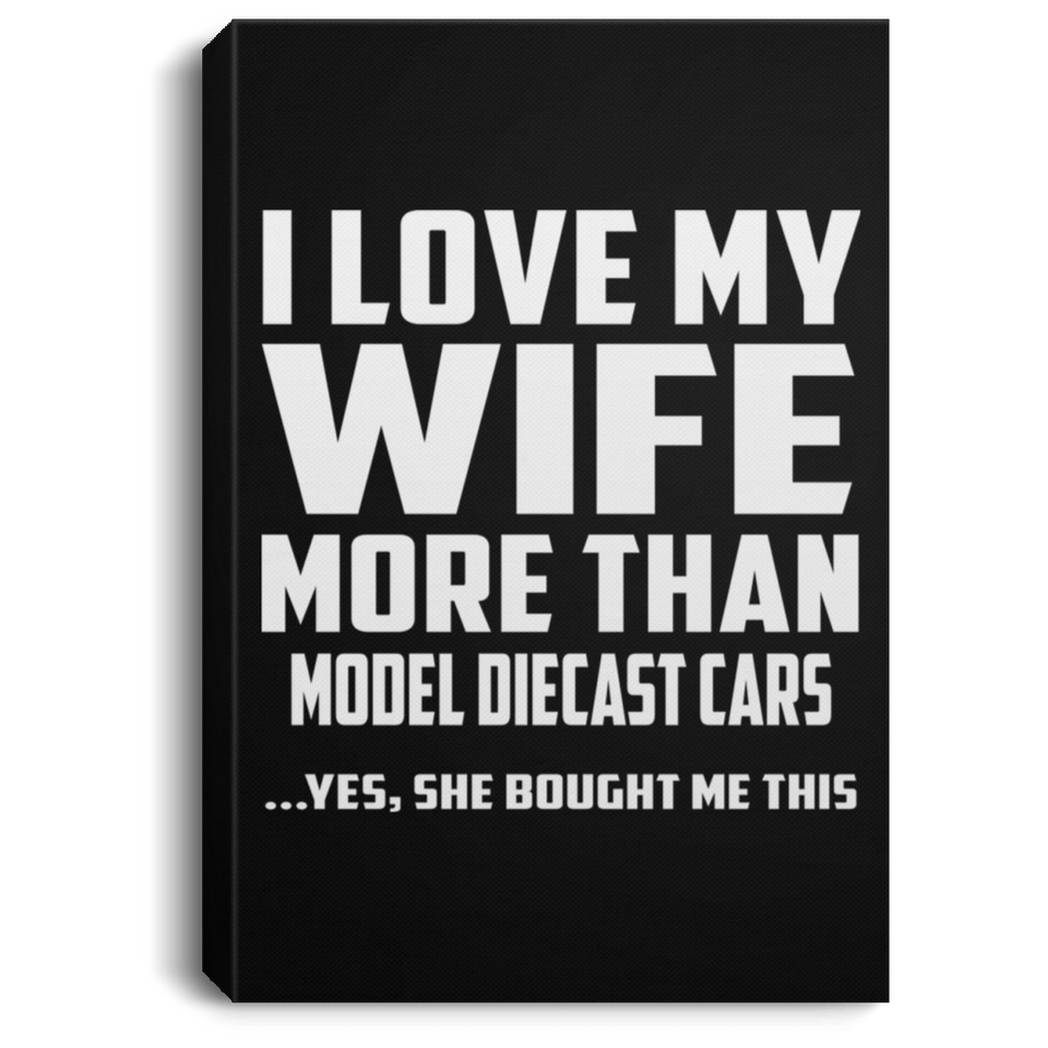 I Love My Wife More Than Model Diecast Cars - Canvas Portrait