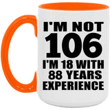 106th Birthday I'm Not 106 I'm 18 With 88 Years Experience - 15oz Accent Mug Orange