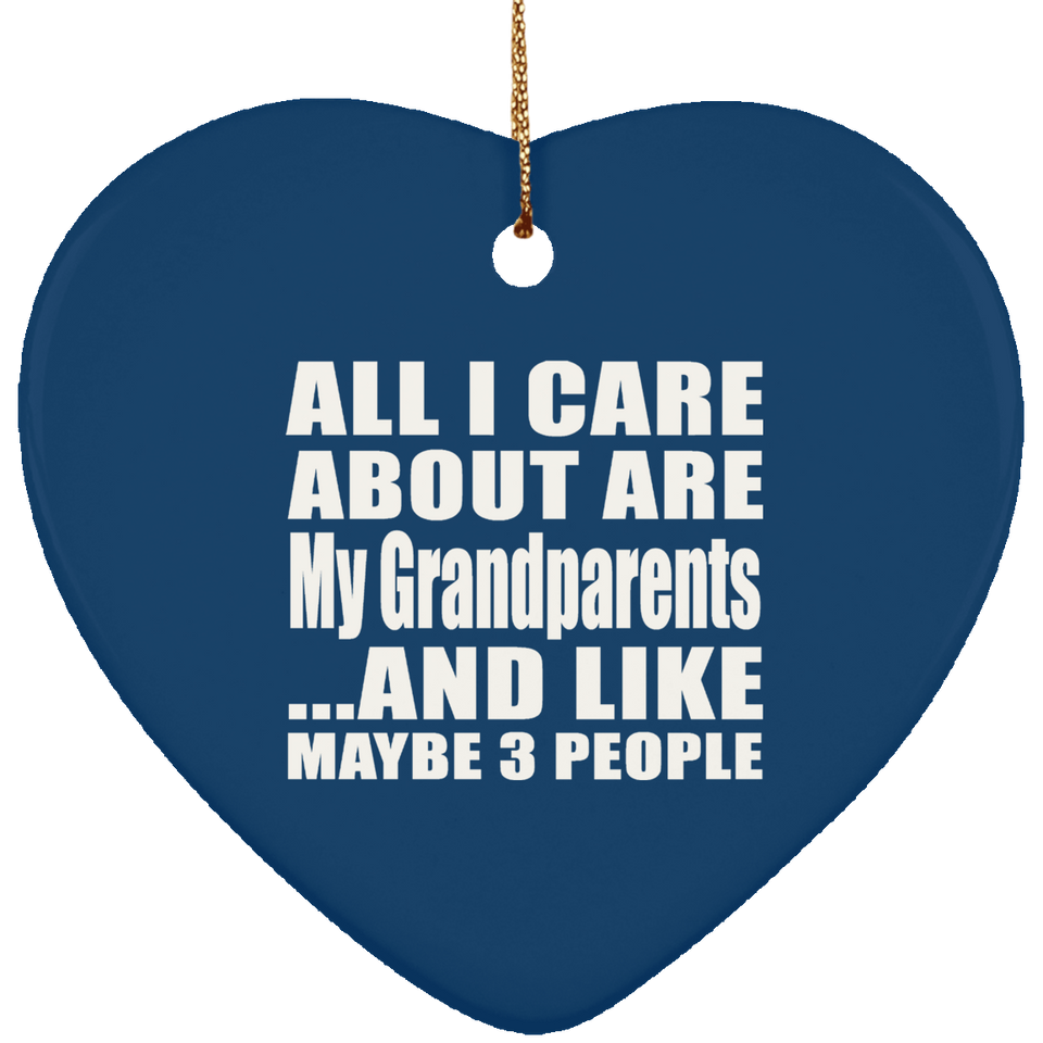 All I Care About Is My Grandparents - Heart Ornament