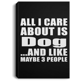 All I Care About Is Dog - Canvas Portrait