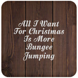 All I Want For Christmas Is More Bungee Jumping - Drink Coaster D