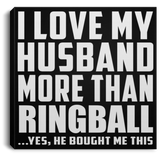 I Love My Husband More Than Ringball - Canvas Square