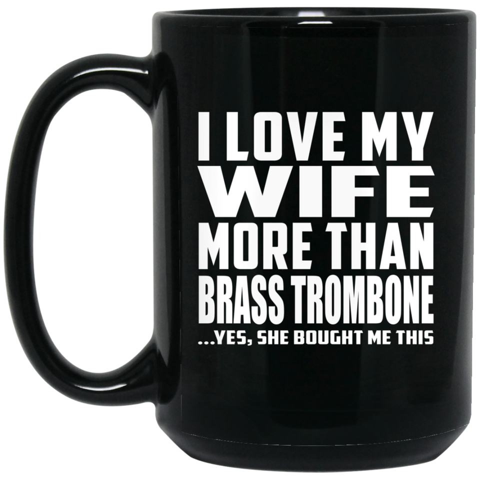 I Love My Wife More Than Brass Trombone - 15 Oz Coffee Mug Black