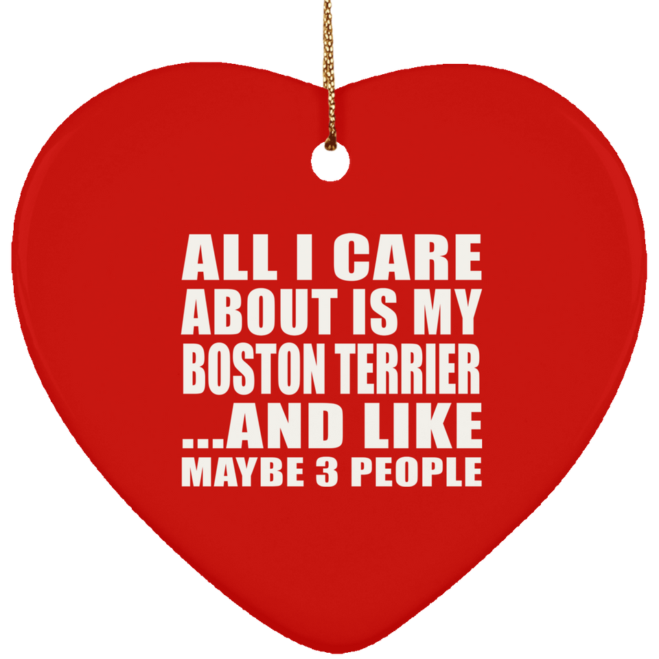 All I Care About Is My Boston Terrier - Heart Ornament
