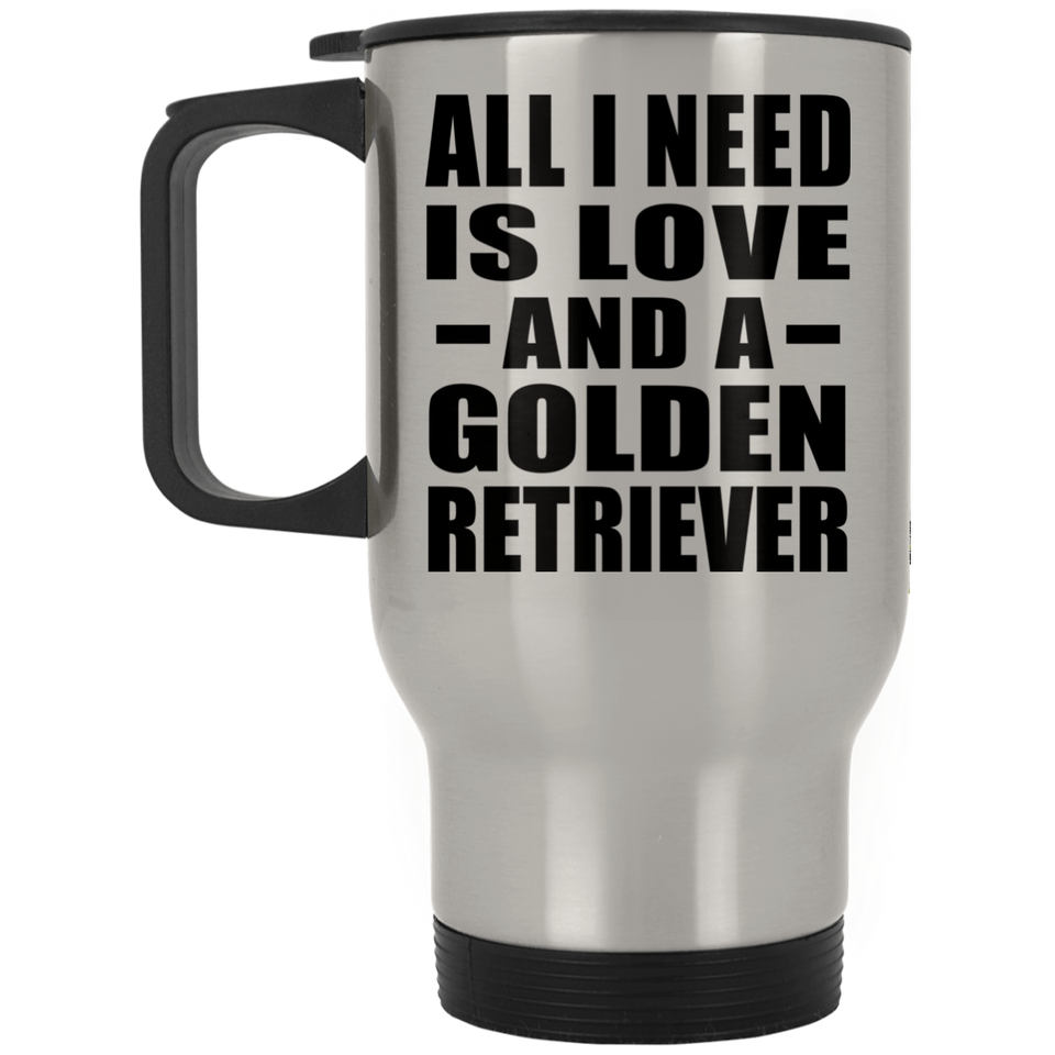All I Need Is Love And A Golden Retriever - Silver Travel Mug