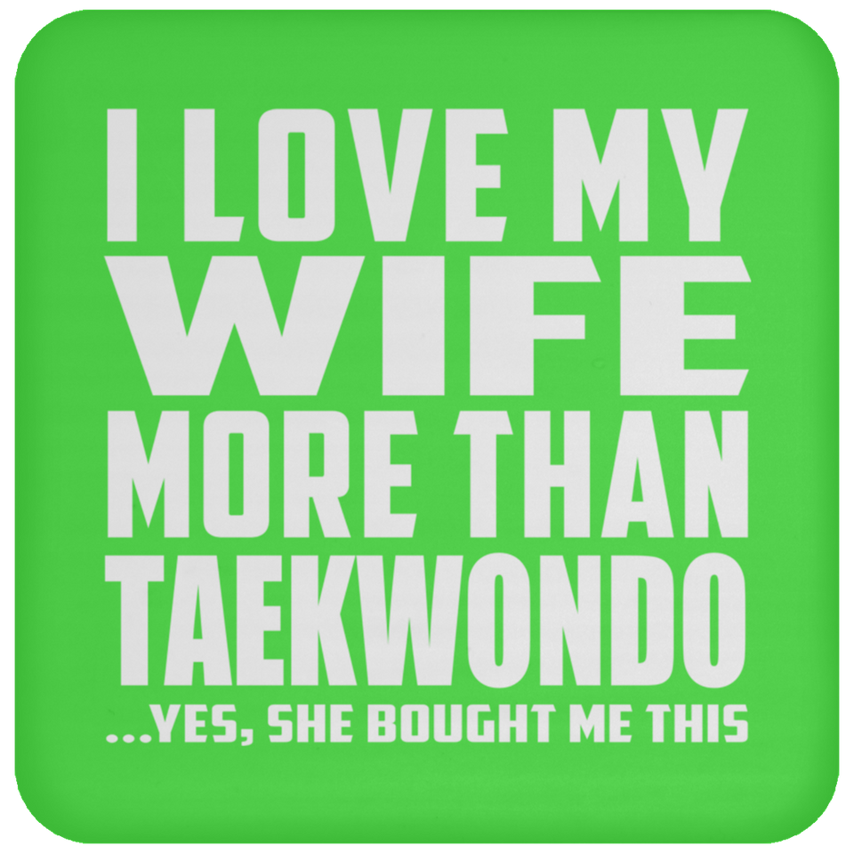 I Love My Wife More Than Taekwondo - Drink Coaster