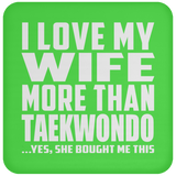 I Love My Wife More Than Taekwondo - Drink Coaster