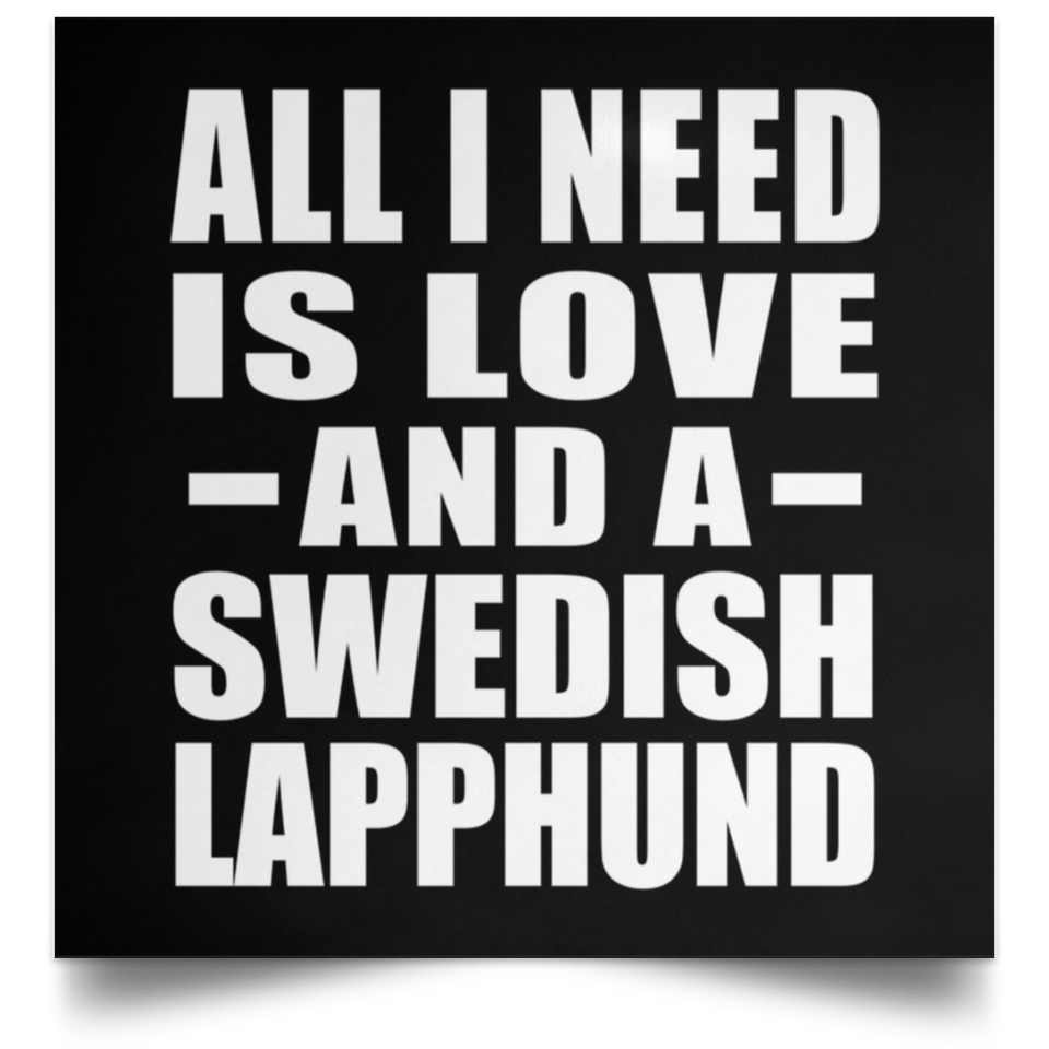 All I Need Is Love And A Swedish Lapphund - Poster Square