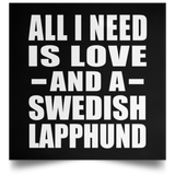 All I Need Is Love And A Swedish Lapphund - Poster Square