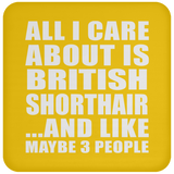 All I Care About Is British Shorthair - Drink Coaster