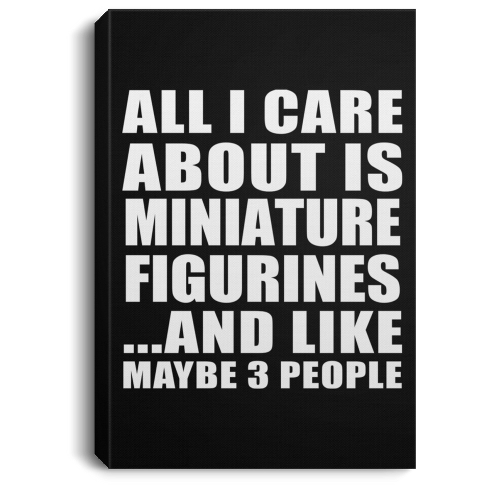All I Care About Is Miniature Figurines - Canvas Portrait