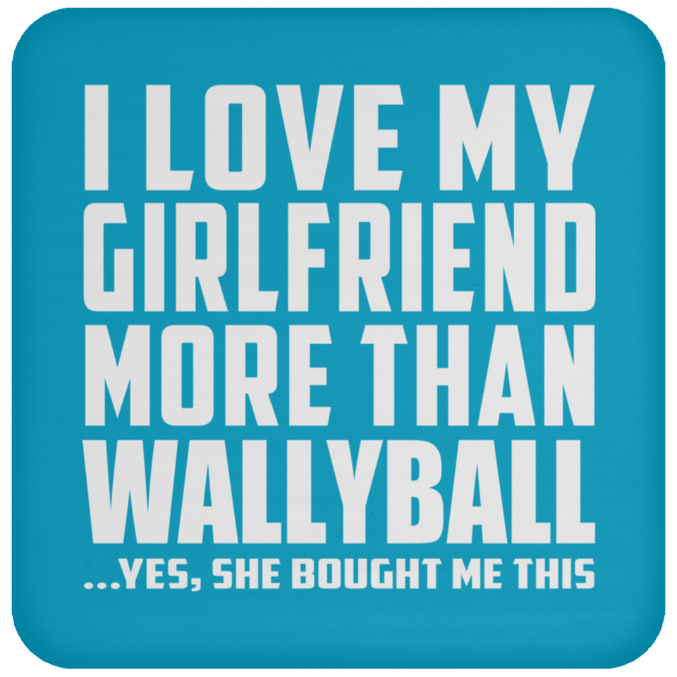 I Love My Girlfriend More Than Wallyball - Drink Coaster