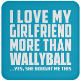 I Love My Girlfriend More Than Wallyball - Drink Coaster