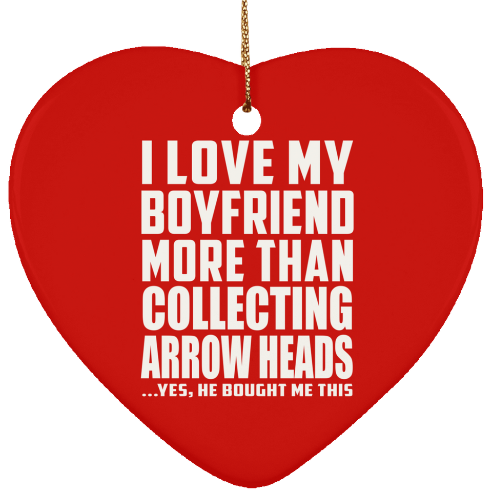I Love My Boyfriend More Than Collecting Arrow Heads - Heart Ornament
