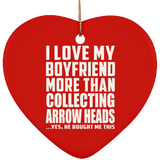 I Love My Boyfriend More Than Collecting Arrow Heads - Heart Ornament