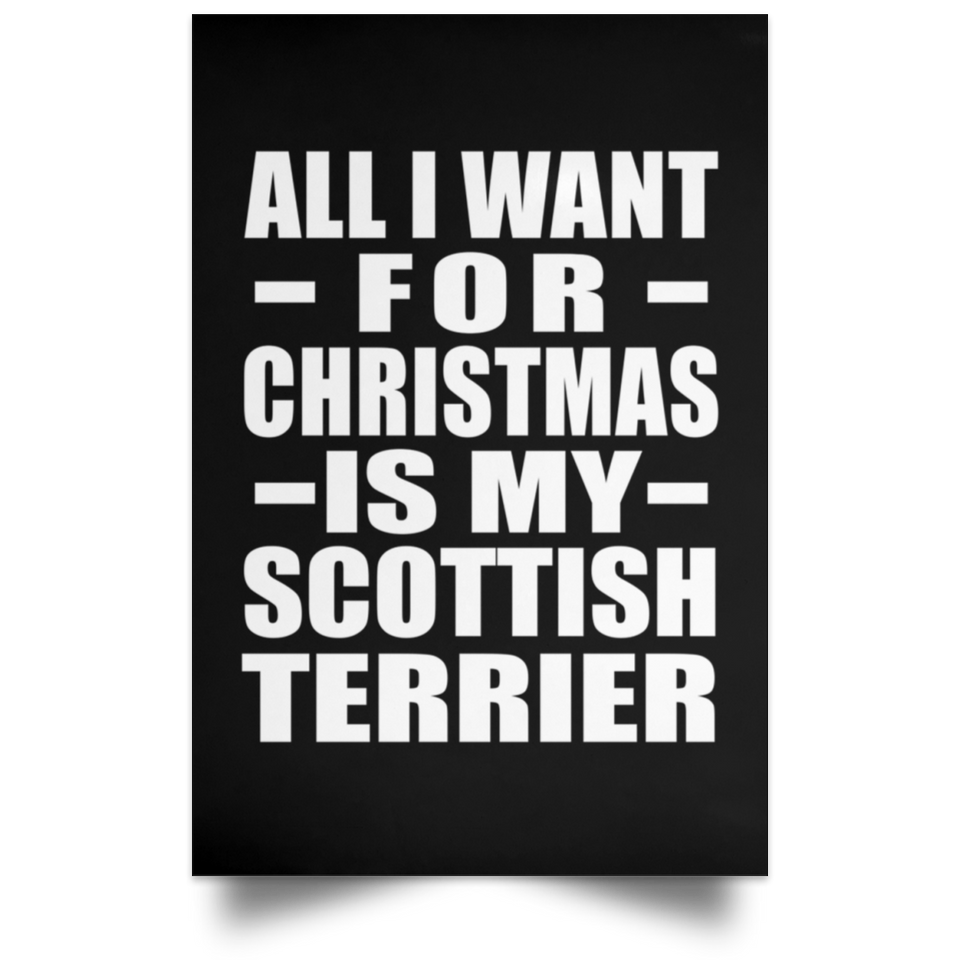 All I Want For Christmas Is My Scottish Terrier - Poster Portrait
