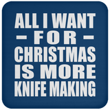 All I Want For Christmas Is More Knife Making - Coaster