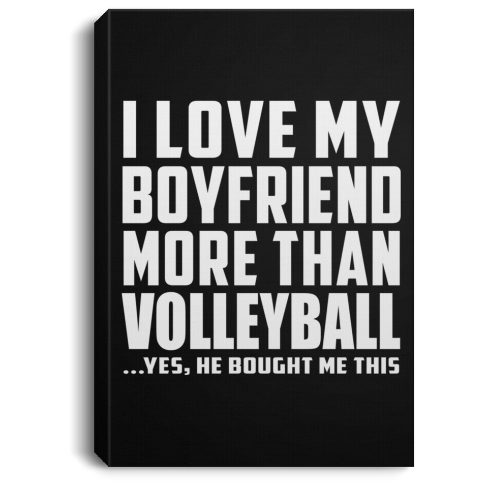 I Love My Boyfriend More Than Volleyball - Canvas Portrait