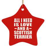 All I Need Is Love And A Scottish Terrier - Star Ornament