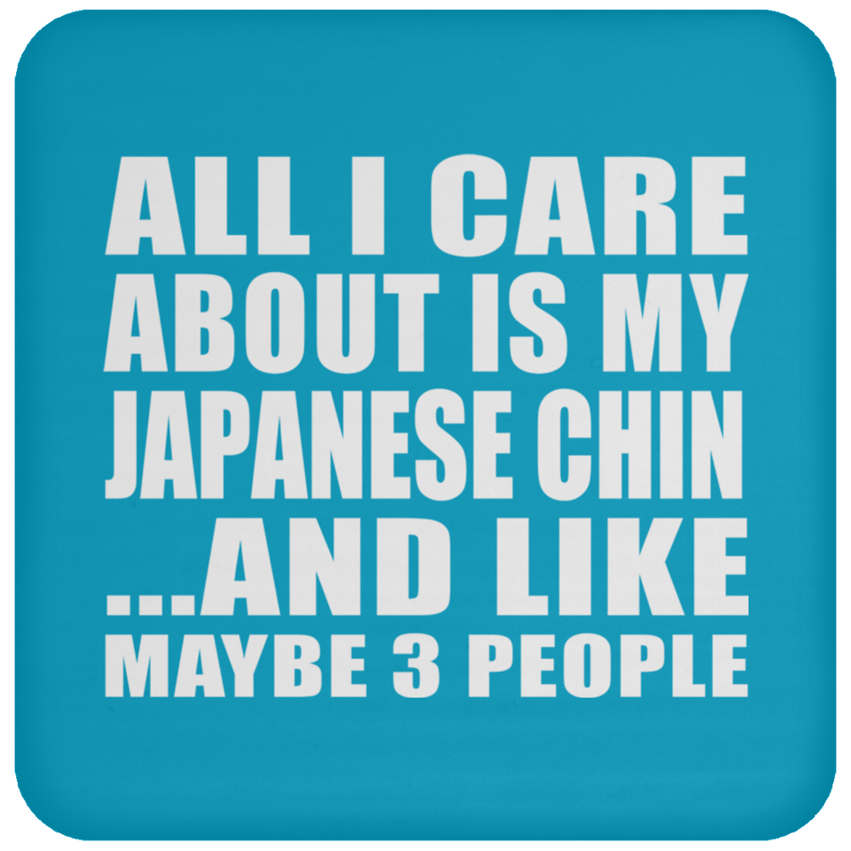 All I Care About Is My Japanese Chin - Drink Coaster