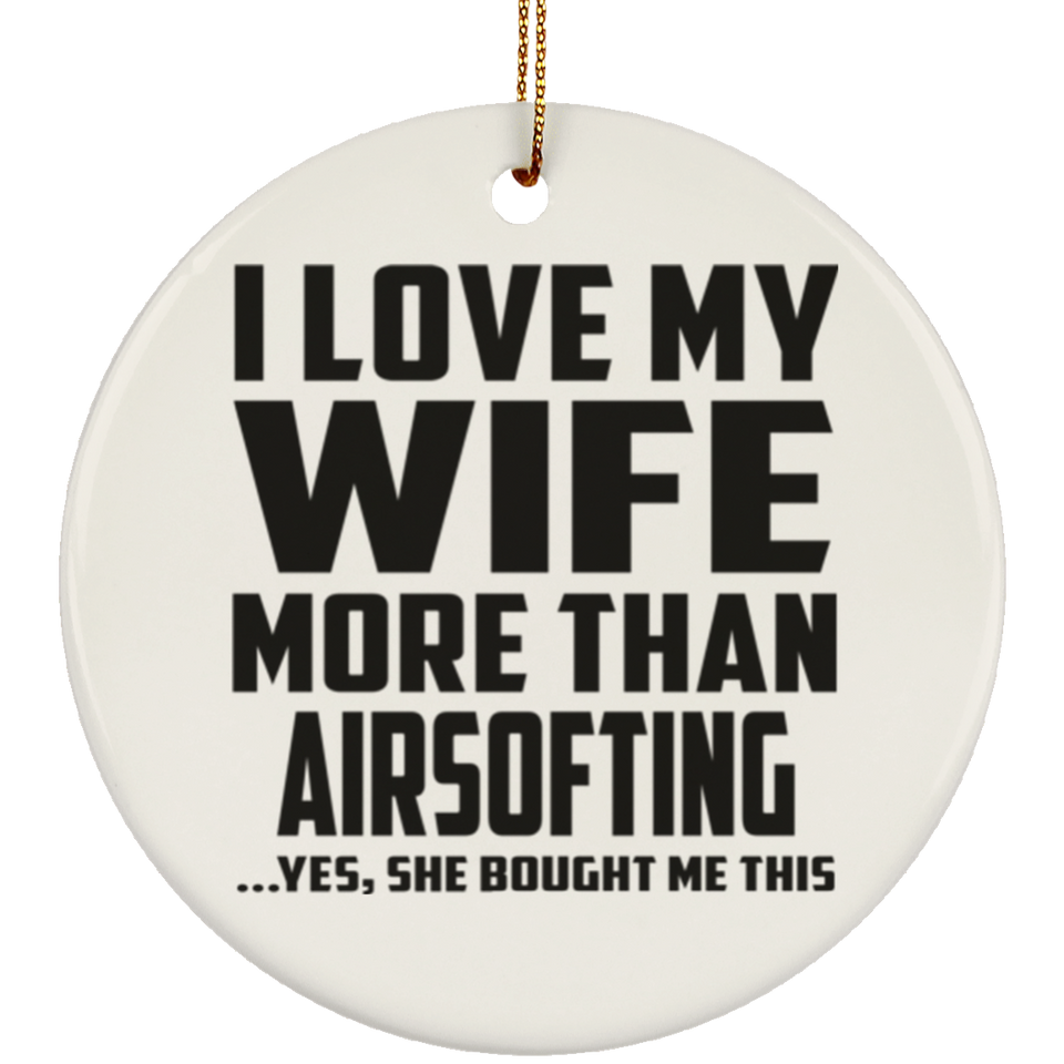 I Love My Wife More Than Airsofting - Circle Ornament