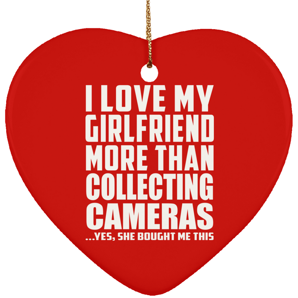 I Love My Girlfriend More Than Collecting Cameras - Heart Ornament