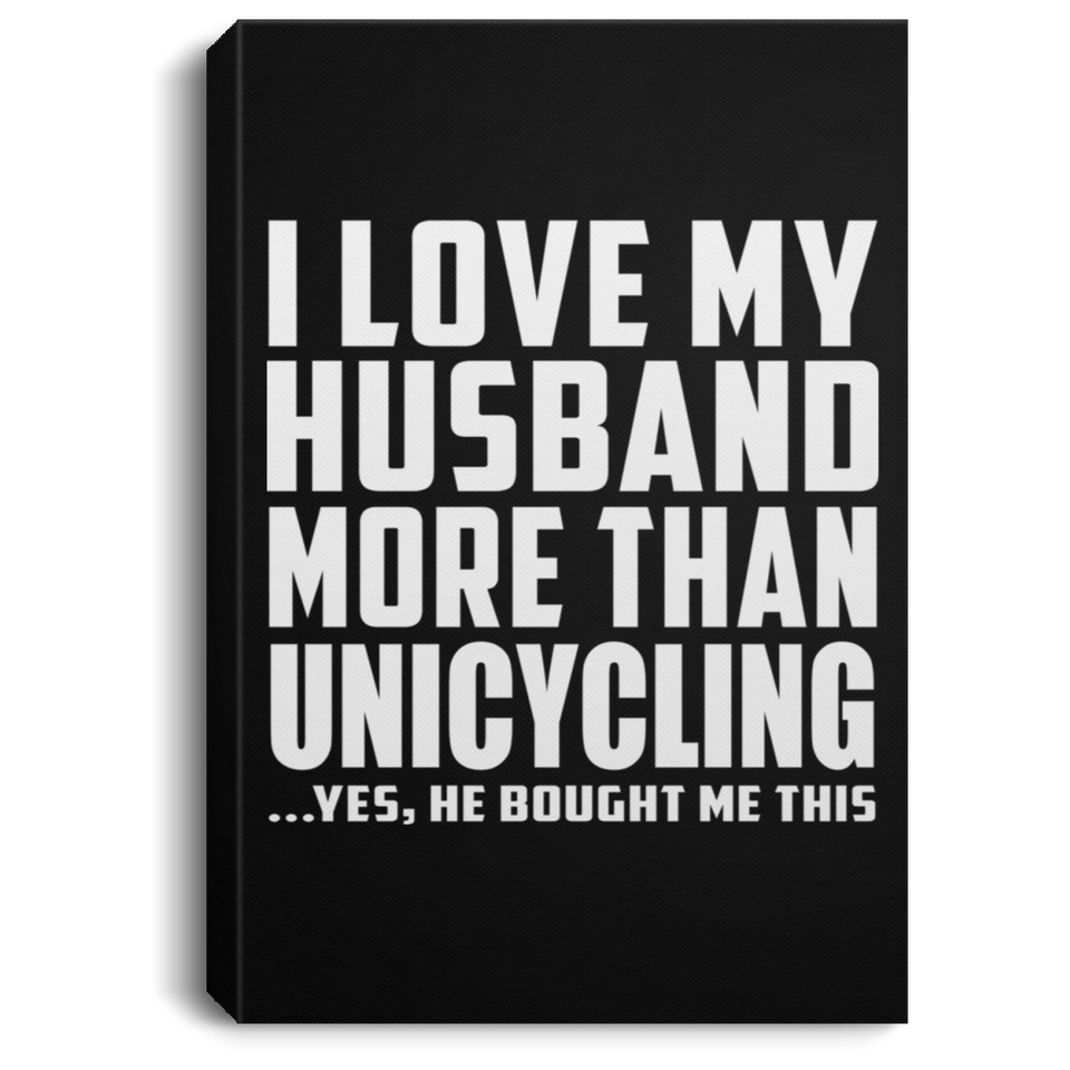I Love My Husband More Than Unicycling - Canvas Portrait