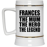 Frances The Mum The Hero The Legend - Beer Stein