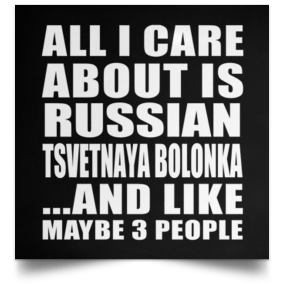 All I Care About Is Russian Tsvetnaya Bolonka - Poster Square
