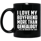 I Love My Boyfriend More Than Genealogy - 11 Oz Coffee Mug Black