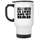 All I Need Is Love And My Dad - White Travel Mug