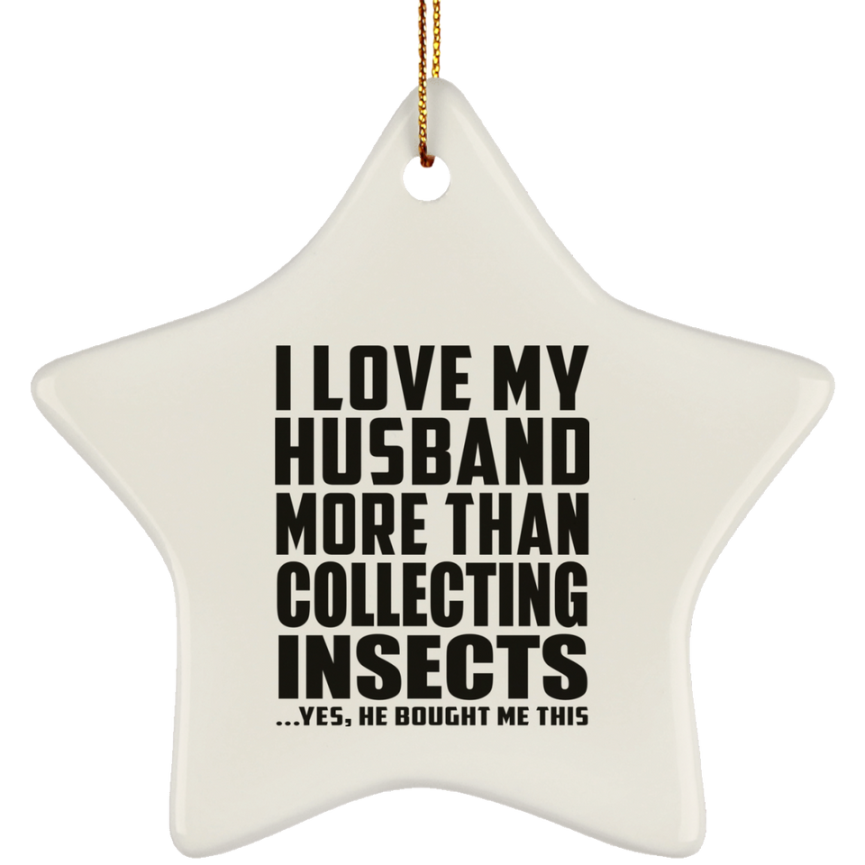 I Love My Husband More Than Collecting Insects - Star Ornament