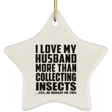 I Love My Husband More Than Collecting Insects - Star Ornament