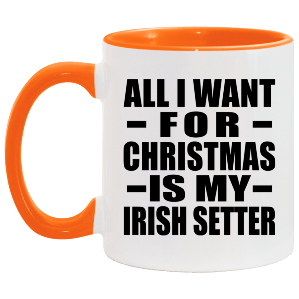 All I Want For Christmas Is My Irish Setter - 11oz Accent Mug Orange