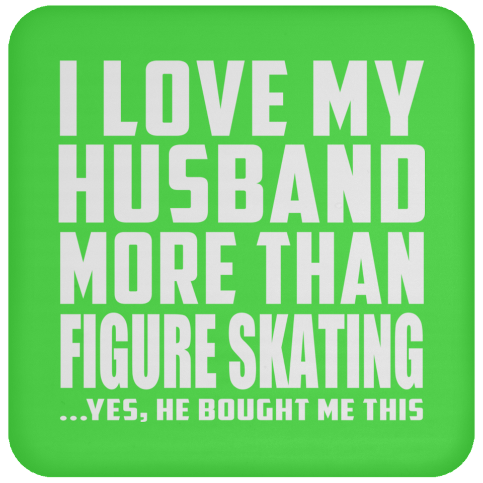 I Love My Husband More Than Figure Skating - Drink Coaster