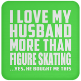 I Love My Husband More Than Figure Skating - Drink Coaster