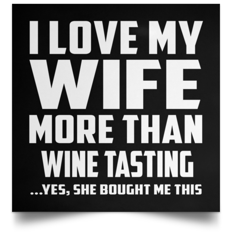 I Love My Wife More Than Wine Tasting - Poster Square