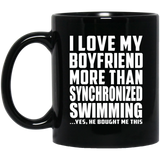 I Love My Boyfriend More Than Synchronized Swimming - 11 Oz Coffee Mug Black