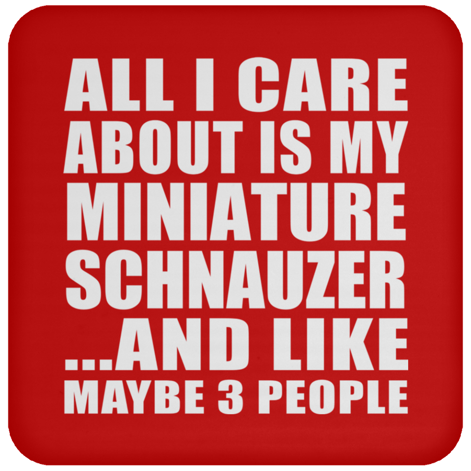 All I Care About Is My Miniature Schnauzer - Drink Coaster