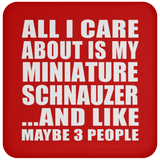 All I Care About Is My Miniature Schnauzer - Drink Coaster