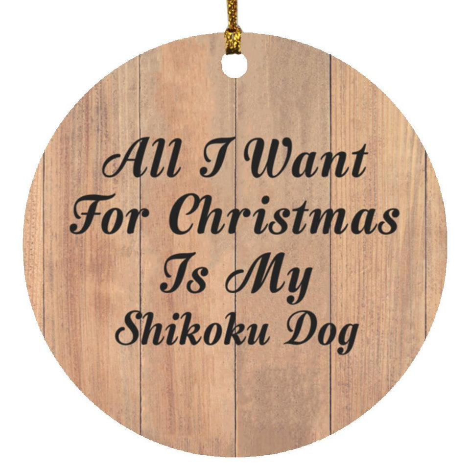 All I Want For Christmas Is My Shikoku Dog - Circle Ornament C